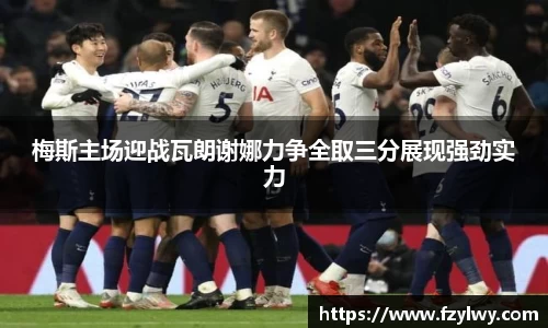 梅斯主场迎战瓦朗谢娜力争全取三分展现强劲实力