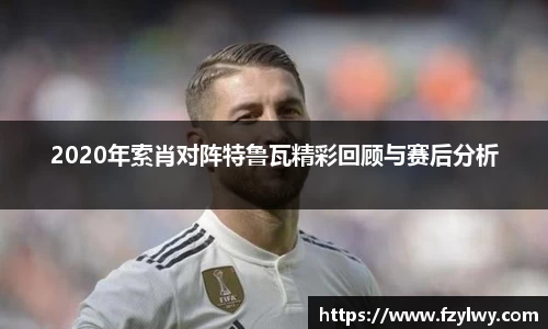 2020年索肖对阵特鲁瓦精彩回顾与赛后分析